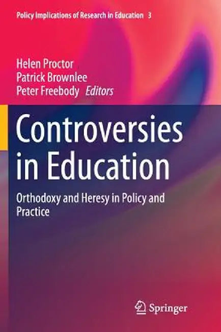 Controversies in Education: Orthodoxy and Heresy in Policy and Practice by Helen Proctor