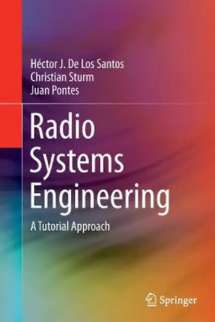 Radio Systems Engineering: A Tutorial Approach by Héctor J. de Los Santos