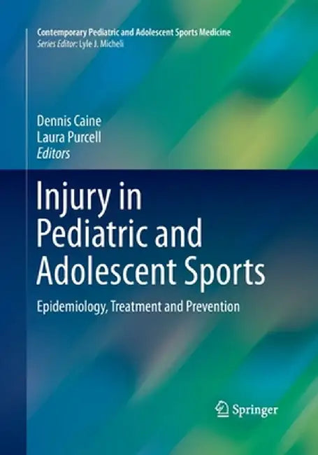 Injury in Pediatric and Adolescent Sports: Epidemiology, Treatment and Prevention by Dennis Caine