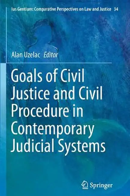 Goals of Civil Justice and Civil Procedure in Contemporary Judicial Systems by Alan Uzelac