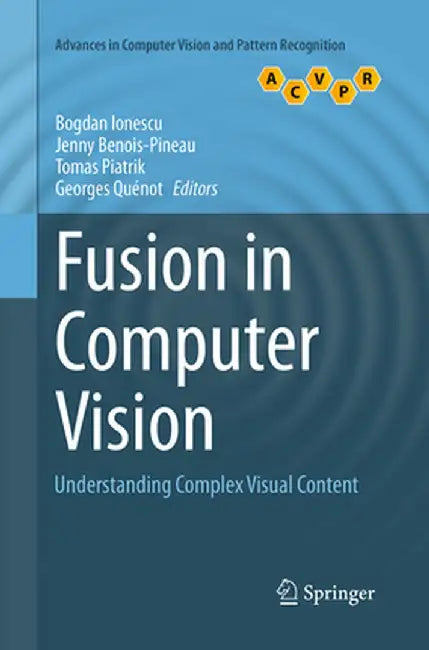 Fusion in Computer Vision: Understanding Complex Visual Content by Bogdan Ionescu