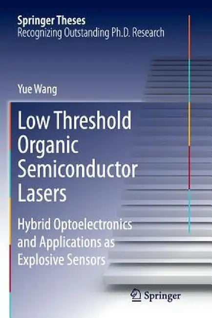 Low Threshold Organic Semiconductor Lasers: Hybrid Optoelectronics and Applications as Explosive Sensors by Yue Wang
