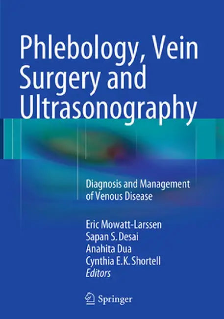 Phlebology, Vein Surgery and Ultrasonography: Diagnosis and Management of Venous Disease by Eric Mowatt-Larssen