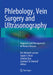 Phlebology, Vein Surgery and Ultrasonography: Diagnosis and Management of Venous Disease by Eric Mowatt-Larssen