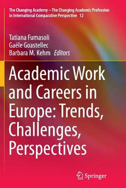 Academic Work and Careers in Europe: Trends, Challenges, Perspectives by Tatiana Fumasoli