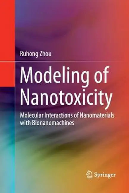 Modeling of Nanotoxicity: Molecular Interactions of Nanomaterials with Bionanomachines by Ruhong Zhou
