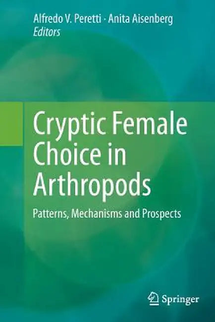 Cryptic Female Choice in Arthropods: Patterns, Mechanisms and Prospects by Alfredo V. Peretti