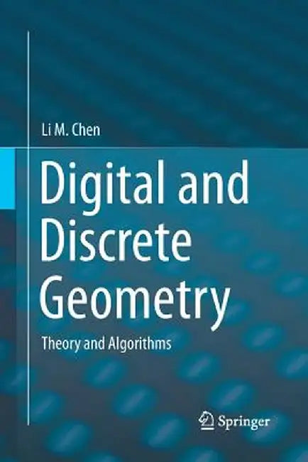 Digital and Discrete Geometry: Theory and Algorithms by Li M. Chen