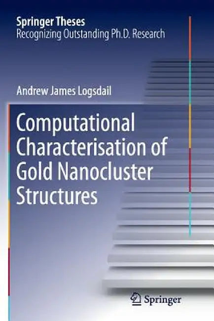 Computational Characterisation of Gold Nanocluster Structures by Andrew James Logsdail