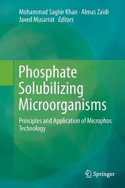 Phosphate Solubilizing Microorganisms: Principles and Application of Microphos Technology by Mohammad Saghir Khan