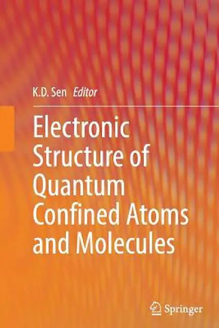 Electronic Structure of Quantum Confined Atoms and Molecules by K. D. Sen