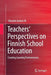 Teachers' Perspectives on Finnish School Education: Creating Learning Environments by Eduardo Andere M.