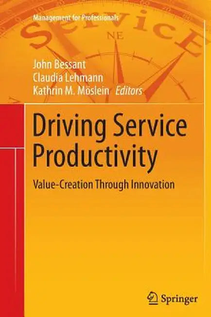 Driving Service Productivity: Value-Creation Through Innovation by John Bessant