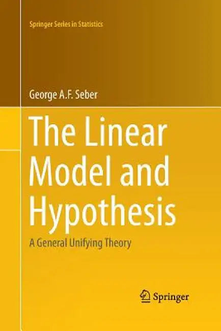 The Linear Model and Hypothesis: A General Unifying Theory by George Seber