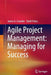 Agile Project Management: Managing for Success by James A. Crowder