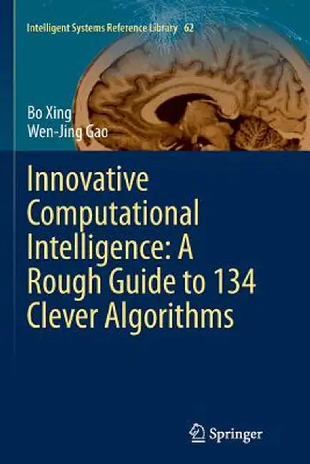 Innovative Computational Intelligence: A Rough Guide to 134 Clever Algorithms by Bo Xing
