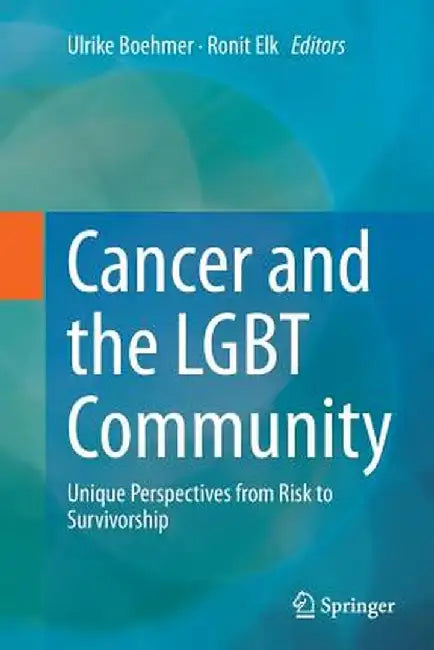 Cancer and the LGBT Community: Unique Perspectives from Risk to Survivorship by Ulrike Boehmer