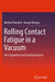 Rolling Contact Fatigue in a Vacuum: Test Equipment and Coating Analysis by Michael Danyluk