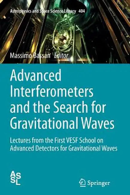 Advanced Interferometers and the Search for Gravitational Waves: Lectures from the First Vesf School on Advanced Detectors for Gravitational Waves by Massimo Bassan