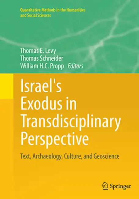 Israel's Exodus in Transdisciplinary Perspective: Text, Archaeology, Culture, and Geoscience by Thomas E. Levy
