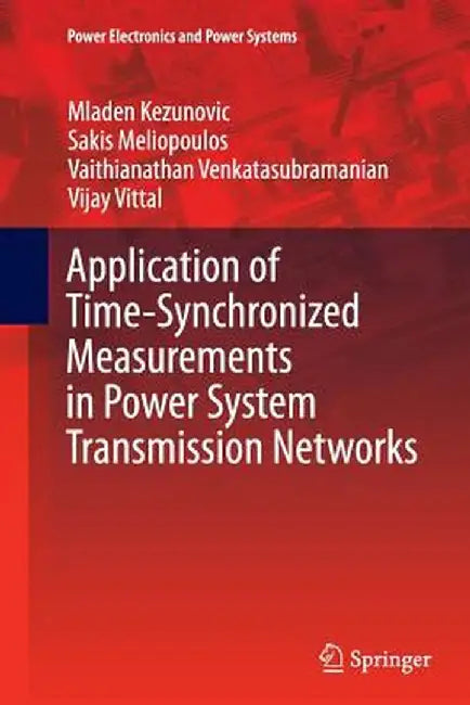 Application of Time-Synchronized Measurements in Power System Transmission Networks by Mladen Kezunovic