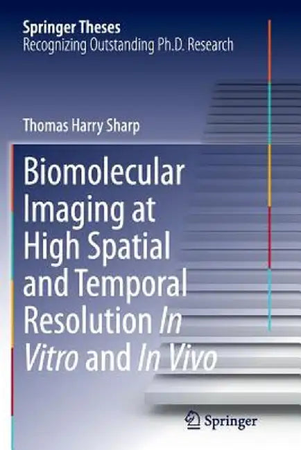 Biomolecular Imaging at High Spatial and Temporal Resolution in Vitro and in Vivo by Thomas Harry Sharp
