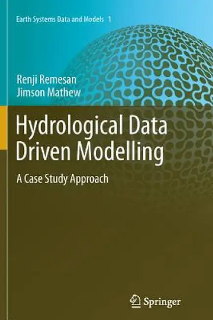 Hydrological Data Driven Modelling: A Case Study Approach by Renji Remesan