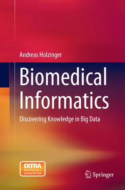 Biomedical Informatics: Discovering Knowledge in Big Data by Andreas Holzinger