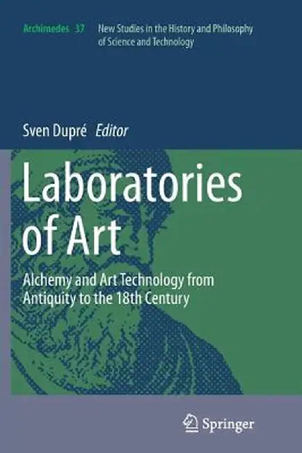 Laboratories of Art: Alchemy and Art Technology from Antiquity to the 18th Century by Sven Dupré