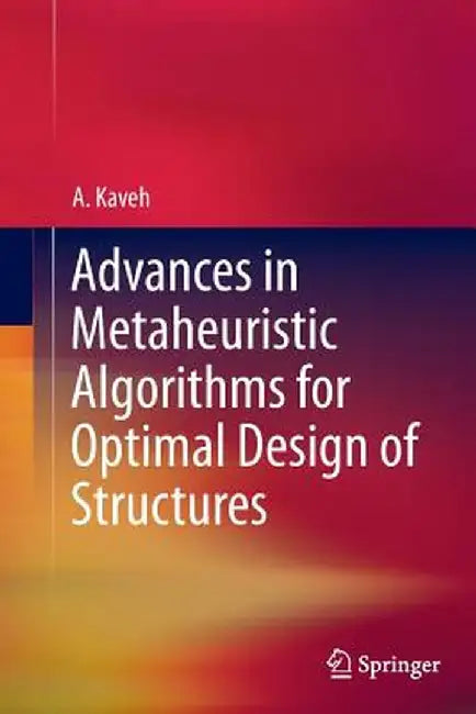 Advances in Metaheuristic Algorithms for Optimal Design of Structures by A. Kaveh