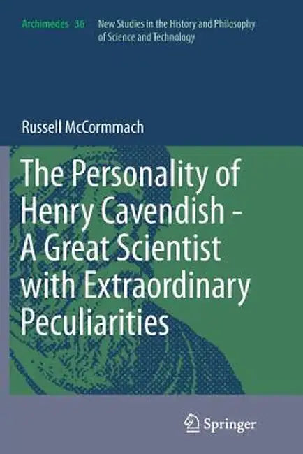The Personality of Henry Cavendish - A Great Scientist with Extraordinary Peculiarities by Russell McCormmach