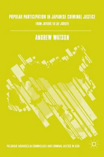 Popular Participation in Japanese Criminal Justice: From Jurors to Lay Judges by Andrew Watson