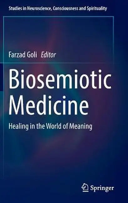 Biosemiotic Medicine: Healing in the World of Meaning by Farzad Goli