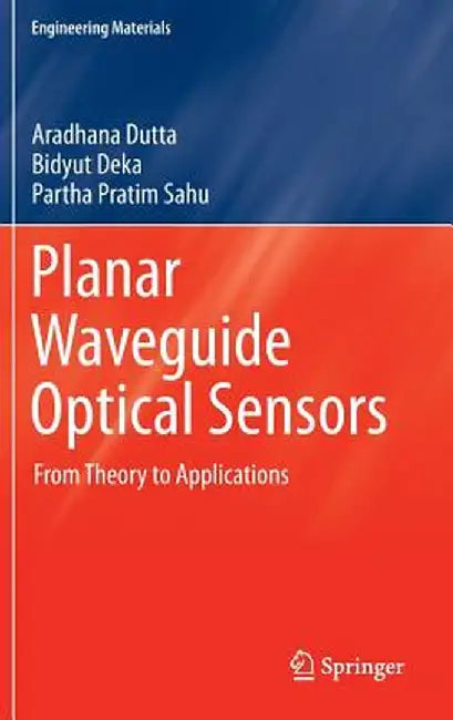 Planar Waveguide Optical Sensors: From Theory to Applications by Aradhana Dutta