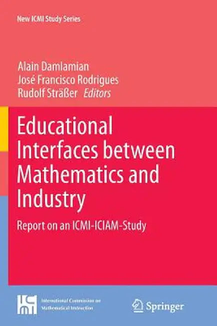 Educational Interfaces Between Mathematics and Industry: Report on an ICMI-Iciam-Study by Alain Damlamian
