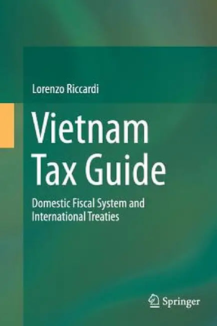 Vietnam Tax Guide: Domestic Fiscal System and International Treaties by Lorenzo Riccardi