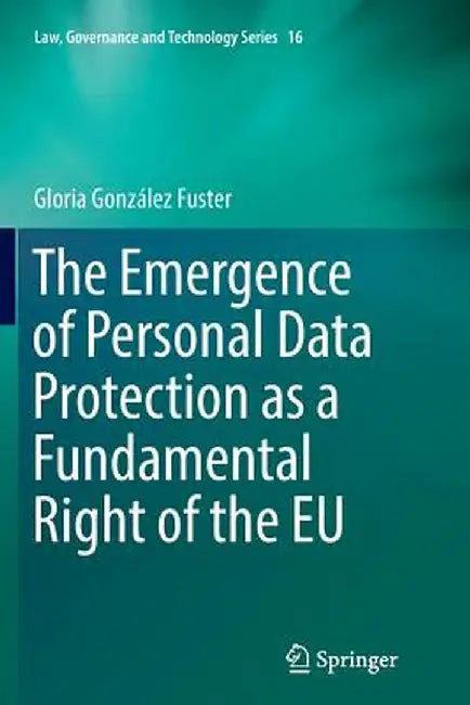 The Emergence of Personal Data Protection as a Fundamental Right of the EU by Gloria González Fuster
