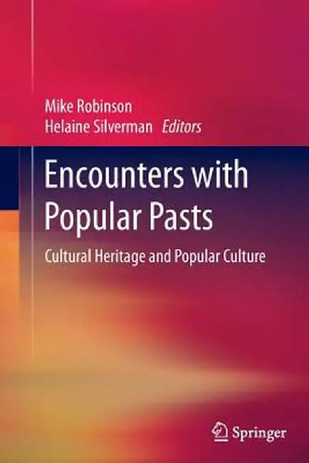 Encounters with Popular Pasts: Cultural Heritage and Popular Culture by Mike Robinson