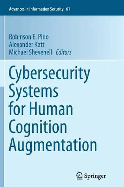 Cybersecurity Systems for Human Cognition Augmentation by Robinson E. Pino