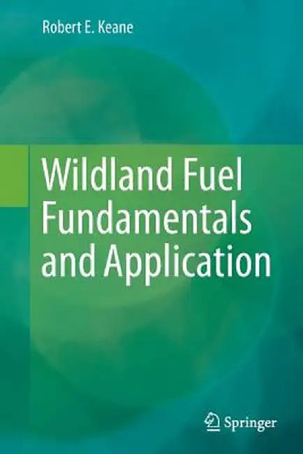 Wildland Fuel Fundamentals and Applications by Robert E. Keane