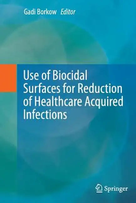 Use of Biocidal Surfaces for Reduction of Healthcare Acquired Infections by Gadi Borkow