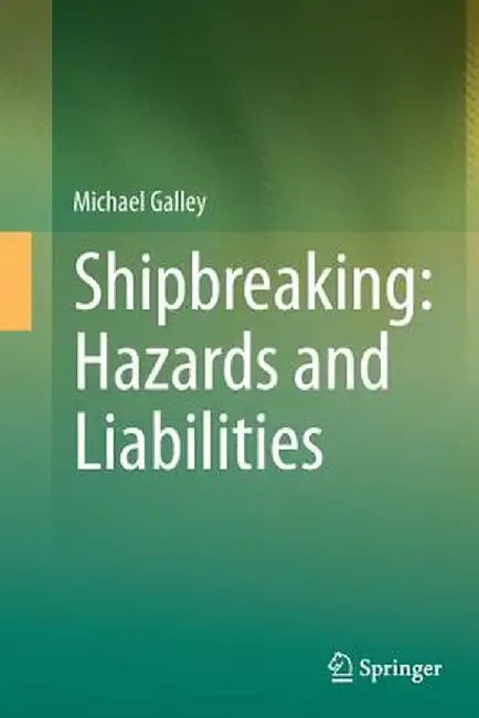 Shipbreaking: Hazards and Liabilities by Michael Galley