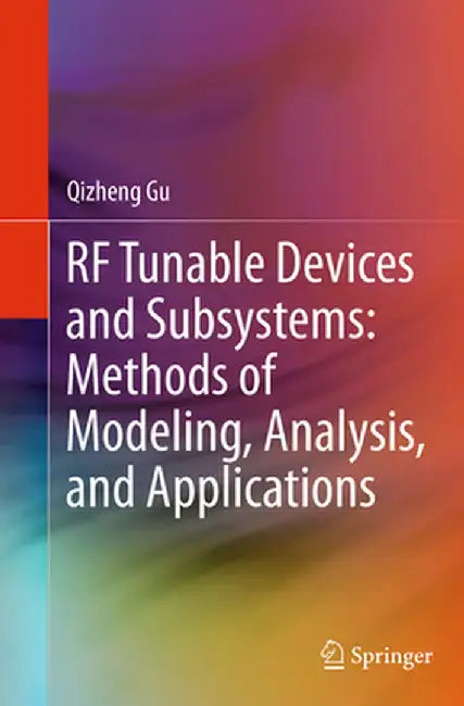 RF Tunable Devices and Subsystems: Methods of Modeling, Analysis, and Applications by Qizheng Gu