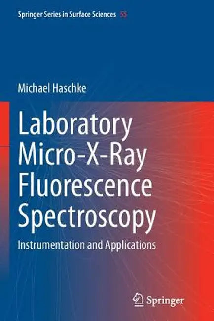 Laboratory Micro-X-Ray Fluorescence Spectroscopy: Instrumentation and Applications by Michael Haschke