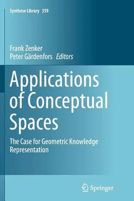 Applications of Conceptual Spaces: The Case for Geometric Knowledge Representation by Frank Zenker