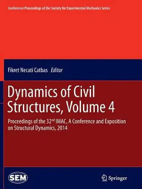 Dynamics of Civil Structures, Volume 4: Proceedings of the 32nd Imac, a Conference and Exposition on Structural Dynamics, 2014 by Fikret Necati Catbas