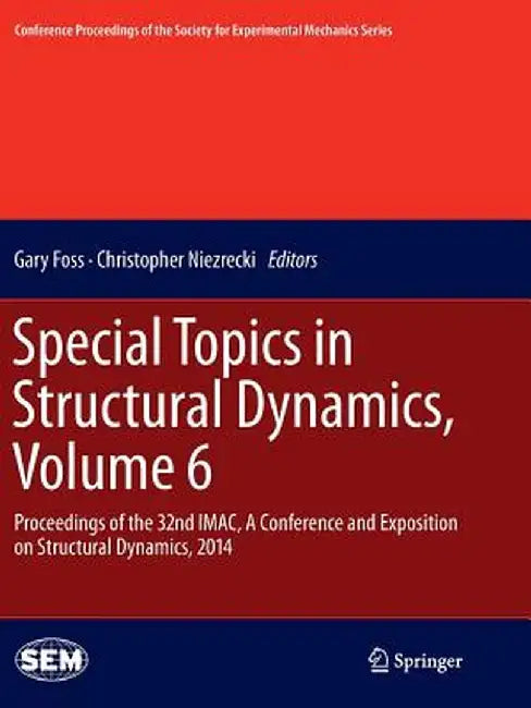 Special Topics in Structural Dynamics, Volume 6: Proceedings of the 32nd Imac, a Conference and Exposition on Structural Dynamics, 2014 by Gary Foss