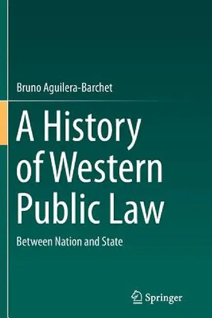 A History of Western Public Law: Between Nation and State by Bruno Aguilera-Barchet