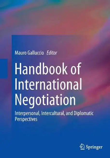 Handbook of International Negotiation: Interpersonal, Intercultural, and Diplomatic Perspectives by Mauro Galluccio