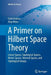 A Primer on Hilbert Space Theory: Linear Spaces, Topological Spaces, Metric Spaces, Normed Spaces, and Topological Groups by Carlo Alabiso
